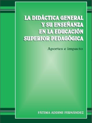 cover image of La didáctica general y su enseñanza en la educación superior pedagógica. Aportes e impacto
